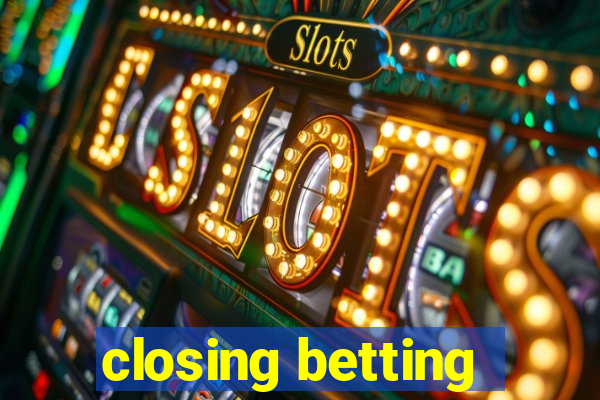 closing betting