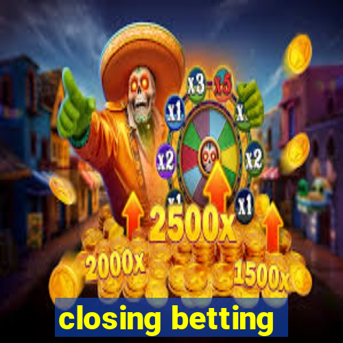 closing betting