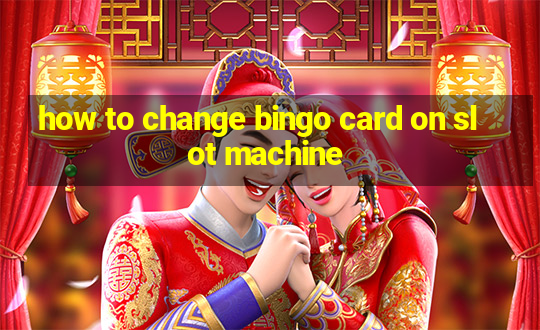 how to change bingo card on slot machine