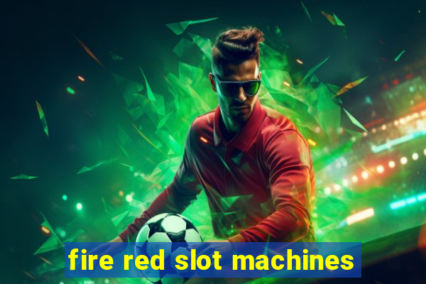 fire red slot machines