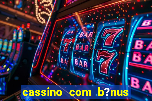 cassino com b?nus no cadastro sem depósito