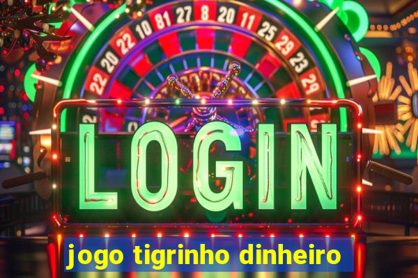 jogo tigrinho dinheiro