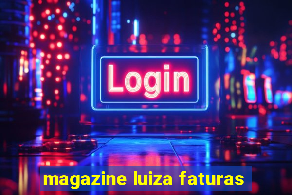 magazine luiza faturas