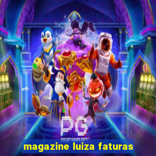 magazine luiza faturas