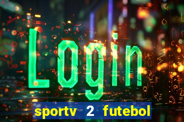 sportv 2 futebol play hd