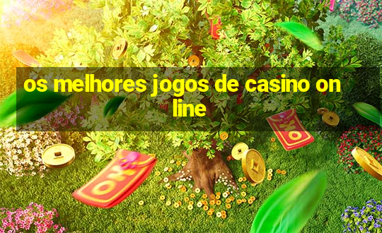 os melhores jogos de casino online