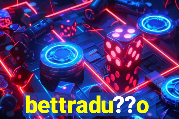 bettradu??o