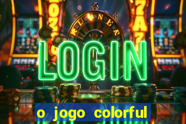 o jogo colorful slots paga mesmo