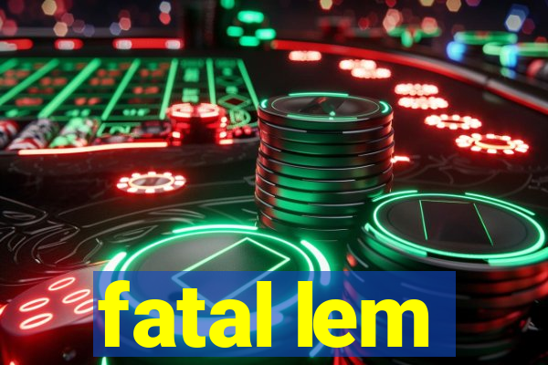 fatal lem