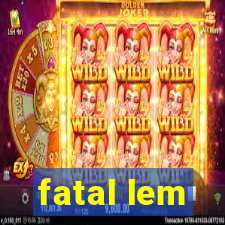 fatal lem