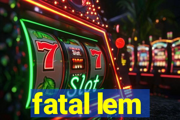 fatal lem