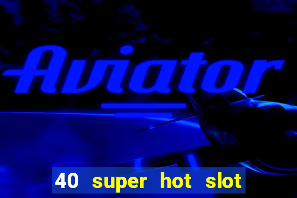 40 super hot slot egt casino