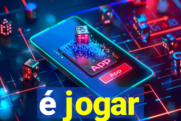 é jogar