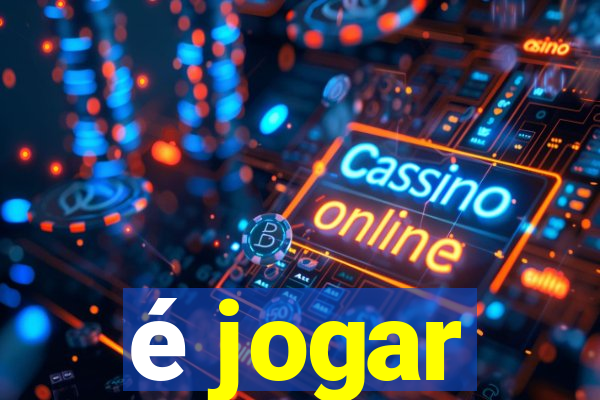 é jogar