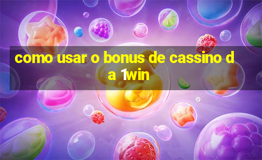 como usar o bonus de cassino da 1win