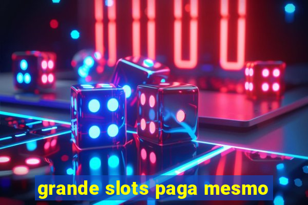 grande slots paga mesmo