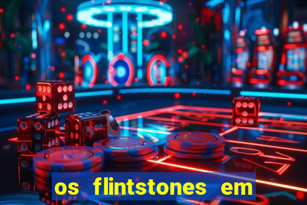 os flintstones em viva rock vegas filme completo dublado