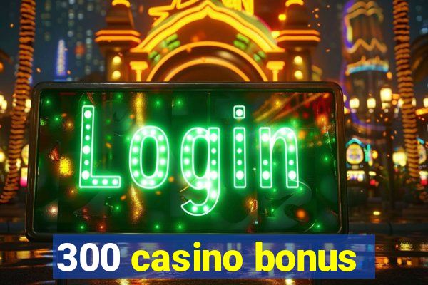 300 casino bonus