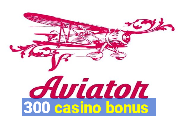 300 casino bonus