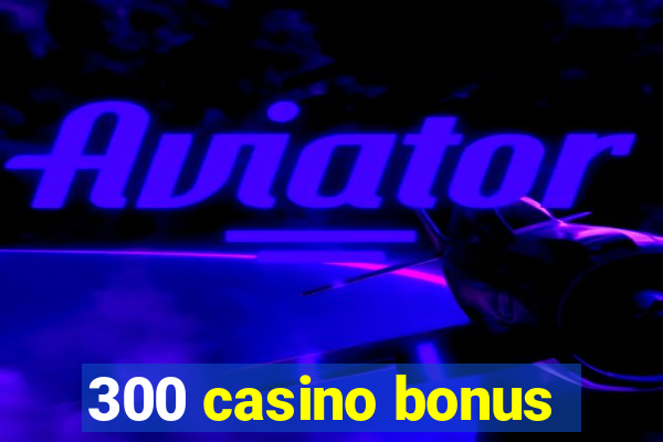 300 casino bonus