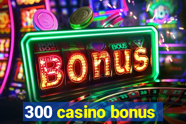 300 casino bonus