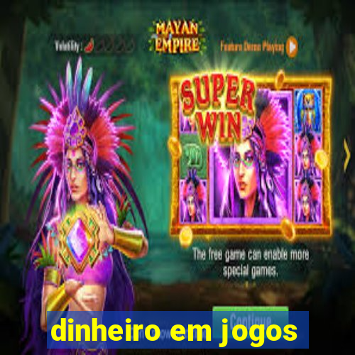 dinheiro em jogos