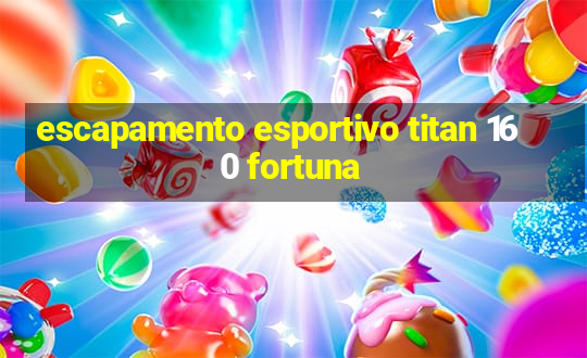 escapamento esportivo titan 160 fortuna