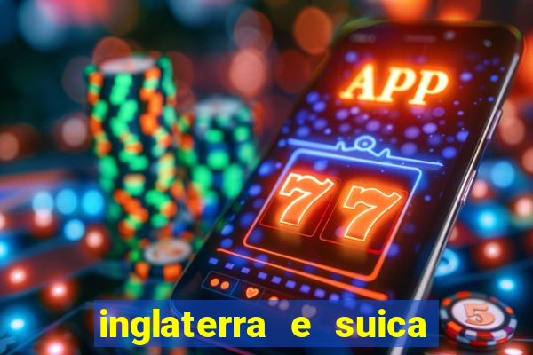 inglaterra e suica ao vivo