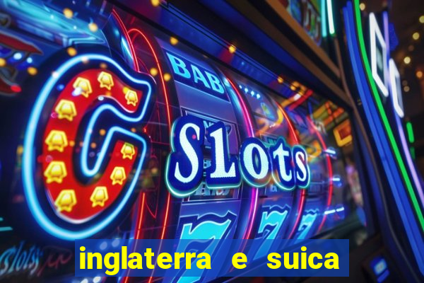 inglaterra e suica ao vivo