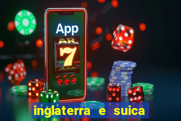 inglaterra e suica ao vivo