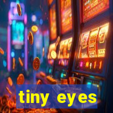 tiny eyes