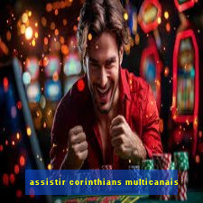 assistir corinthians multicanais