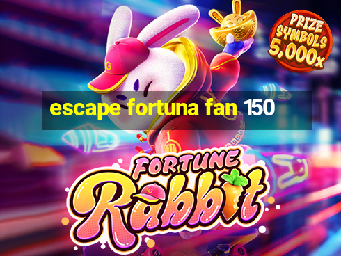 escape fortuna fan 150