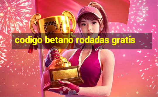 codigo betano rodadas gratis