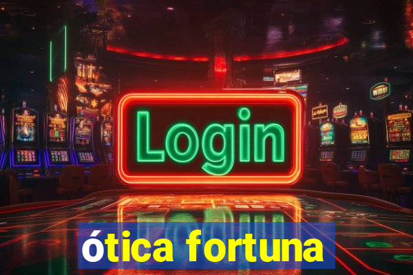 ótica fortuna