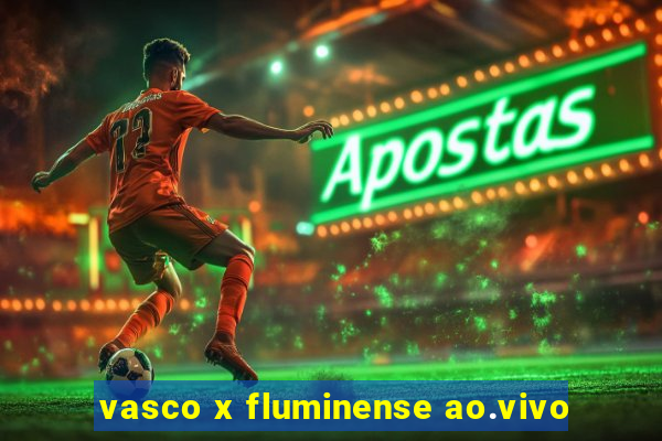 vasco x fluminense ao.vivo