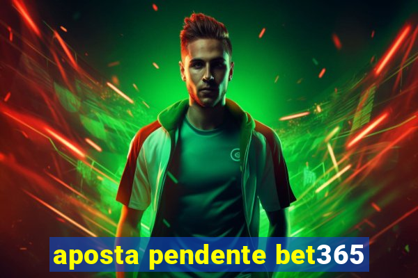 aposta pendente bet365