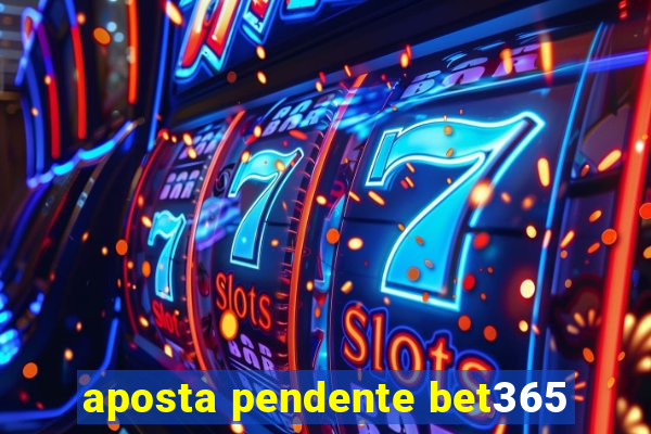 aposta pendente bet365