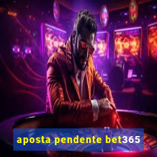 aposta pendente bet365