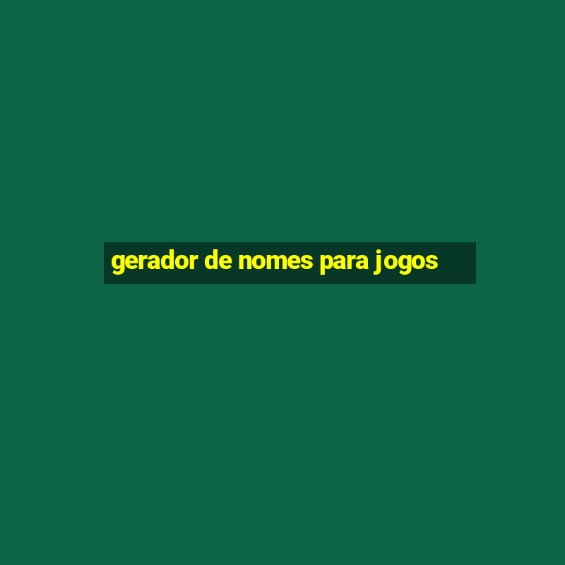 gerador de nomes para jogos