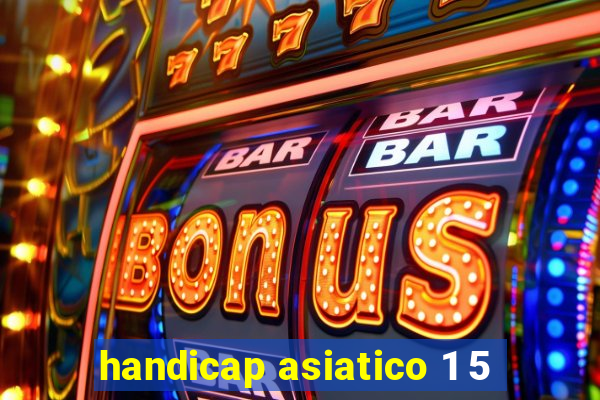 handicap asiatico 1 5