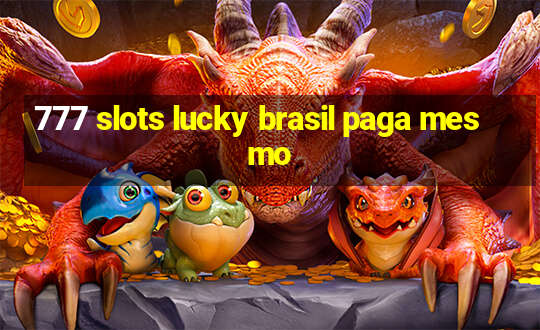 777 slots lucky brasil paga mesmo