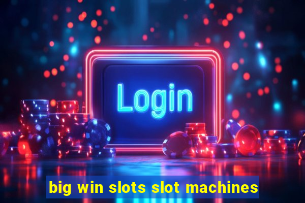 big win slots slot machines