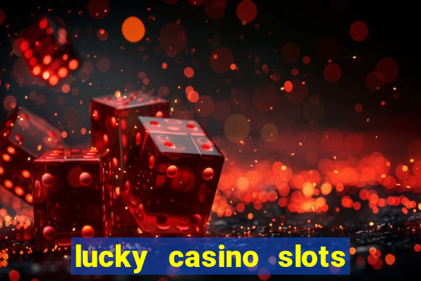 lucky casino slots win money