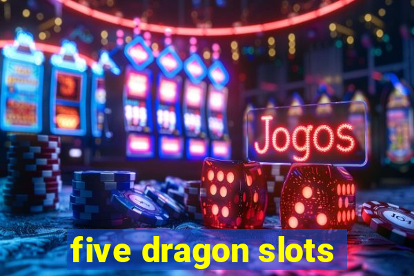 five dragon slots