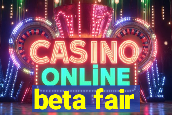 beta fair