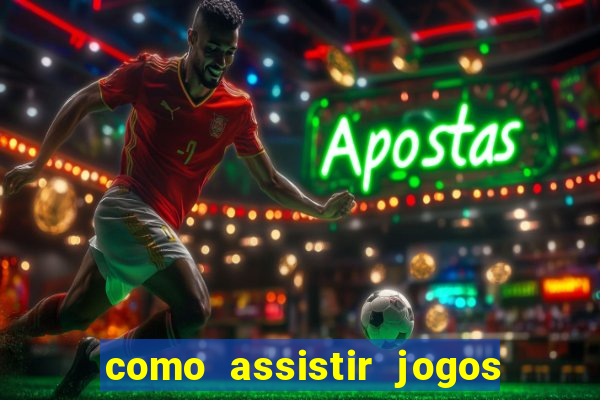 como assistir jogos pela bet365