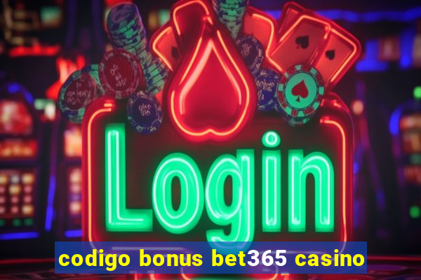 codigo bonus bet365 casino