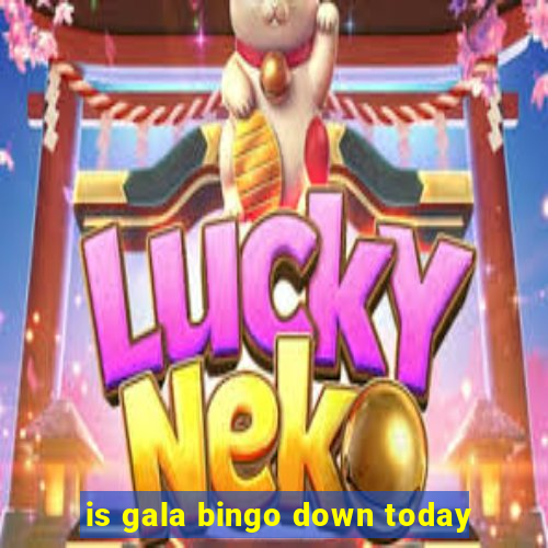 is gala bingo down today