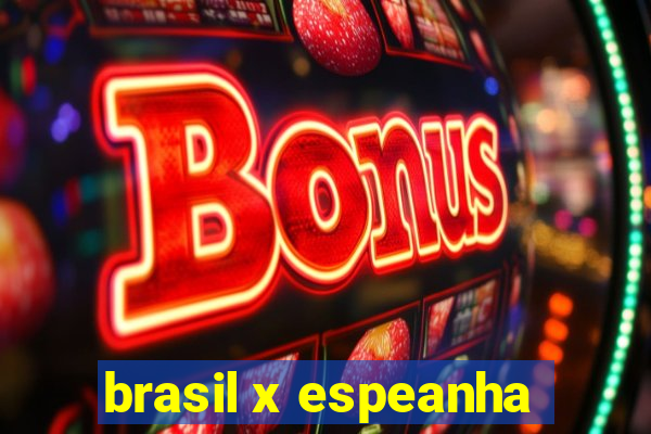 brasil x espeanha